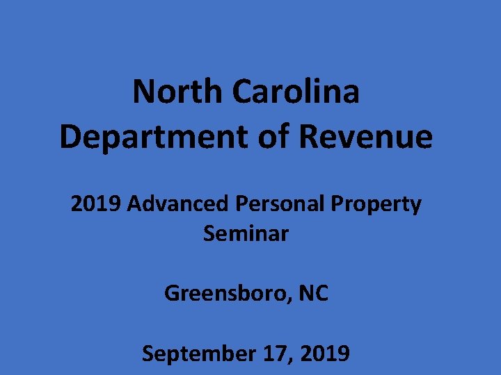 North Carolina Department of Revenue 2019 Advanced Personal Property Seminar Greensboro, NC September 17,