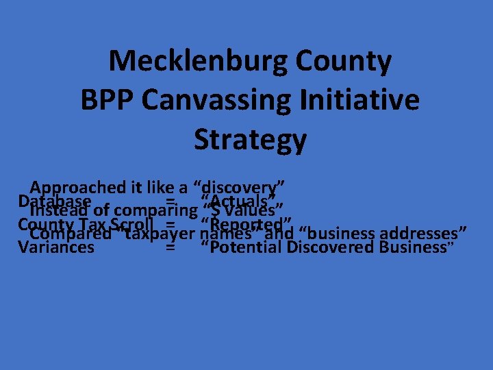 Mecklenburg County BPP Canvassing Initiative Strategy Approached it like a “discovery” Database = “Actuals”