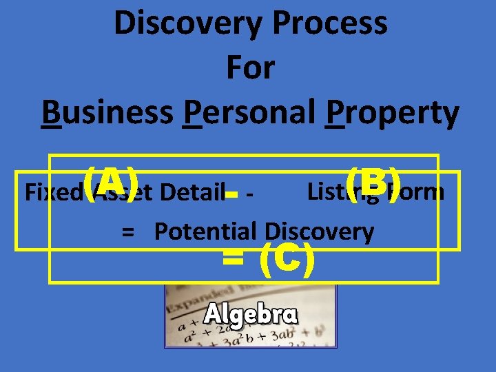 Discovery Process For Business Personal Property (B)Form Listing Fixed(A) Asset Detail- = Potential Discovery