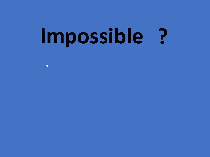 Impossible ? ’ 