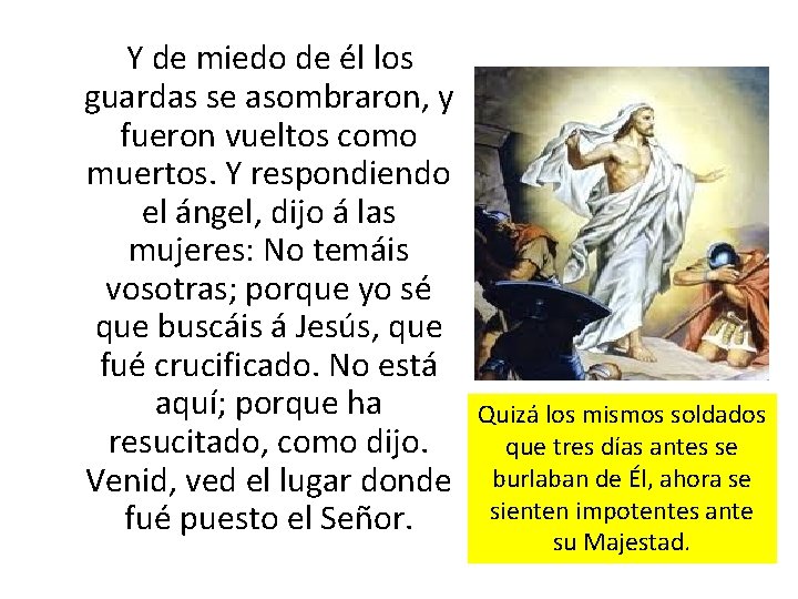 Y de miedo de él los guardas se asombraron, y fueron vueltos como muertos.