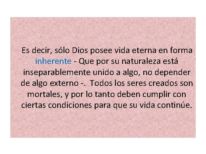 Es decir, sólo Dios posee vida eterna en forma inherente - Que por su