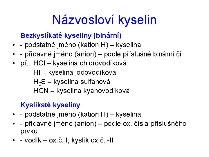 Názvosloví kyselin Bezkyslíkaté kyseliny (binární) • - podstatné jméno (kation H) – kyselina •