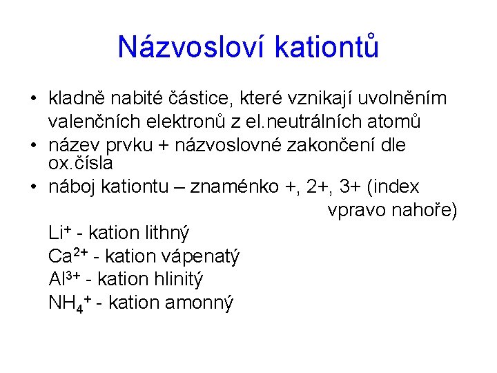 Názvosloví kationtů • kladně nabité částice, které vznikají uvolněním valenčních elektronů z el. neutrálních