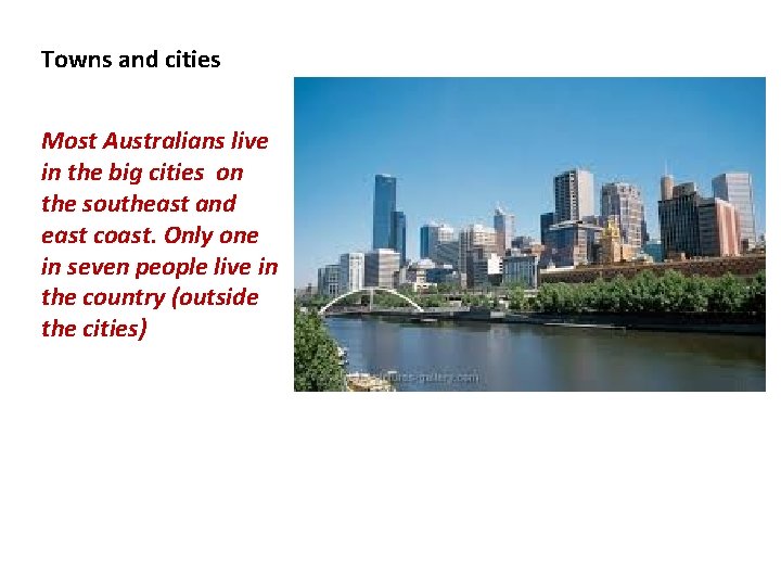 Towns and cities Most Australians live in the big cities on the southeast and