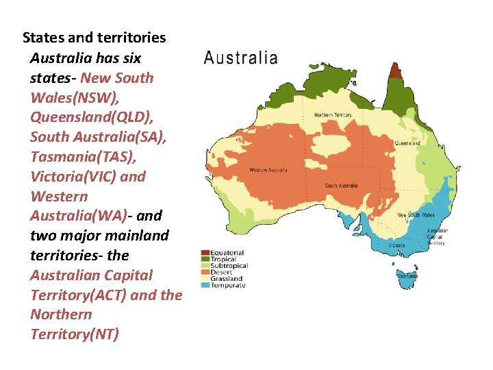 States and territories Australia has six states- New South Wales(NSW), Queensland(QLD), South Australia(SA), Tasmania(TAS),