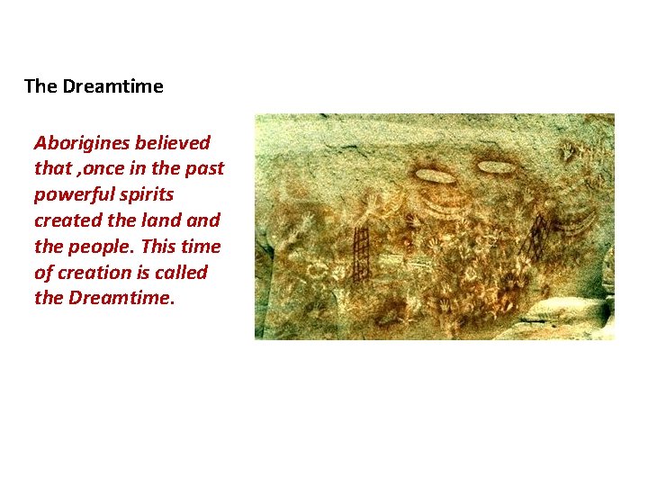 The Dreamtime Aborigines believed that , once in the past powerful spirits created the