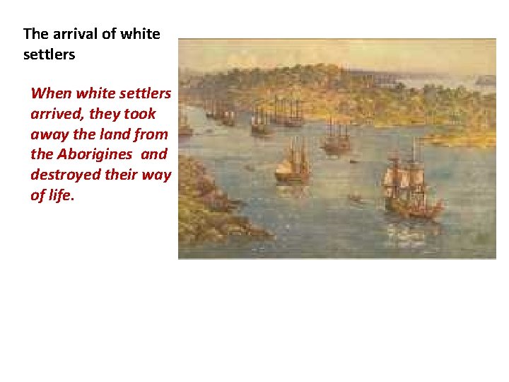 The arrival of white settlers When white settlers arrived, they took away the land