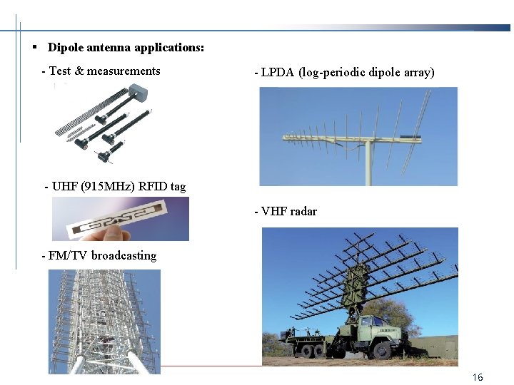 § Dipole antenna applications: - Test & measurements - LPDA (log-periodic dipole array) -