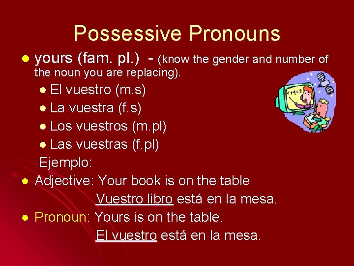 Possessive Pronouns l yours (fam. pl. ) - (know the gender and number of