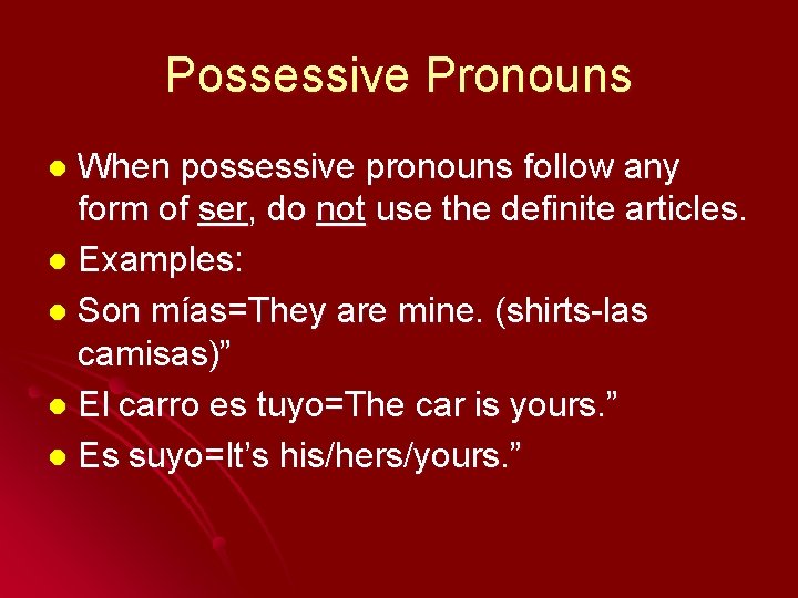 Possessive Pronouns When possessive pronouns follow any form of ser, do not use the
