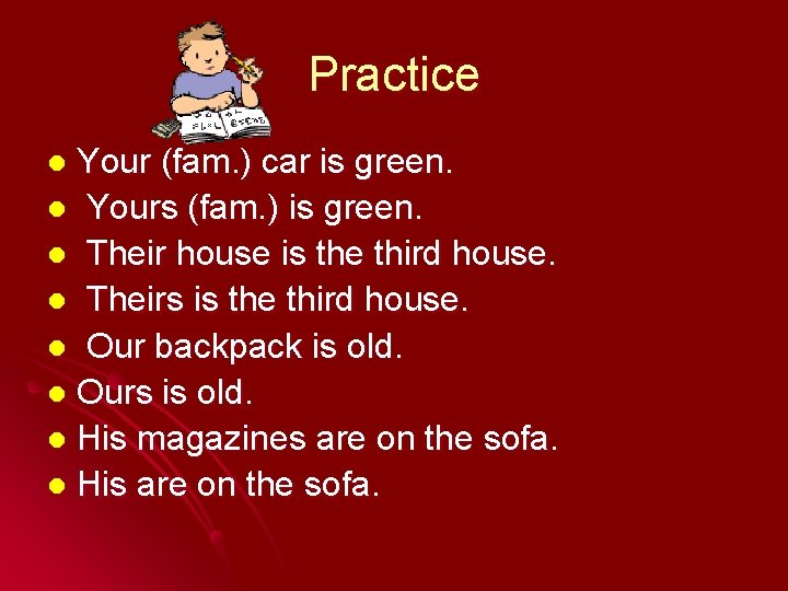 Practice Your (fam. ) car is green. l Yours (fam. ) is green. l