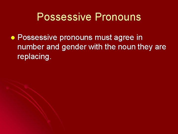 Possessive Pronouns l Possessive pronouns must agree in number and gender with the noun