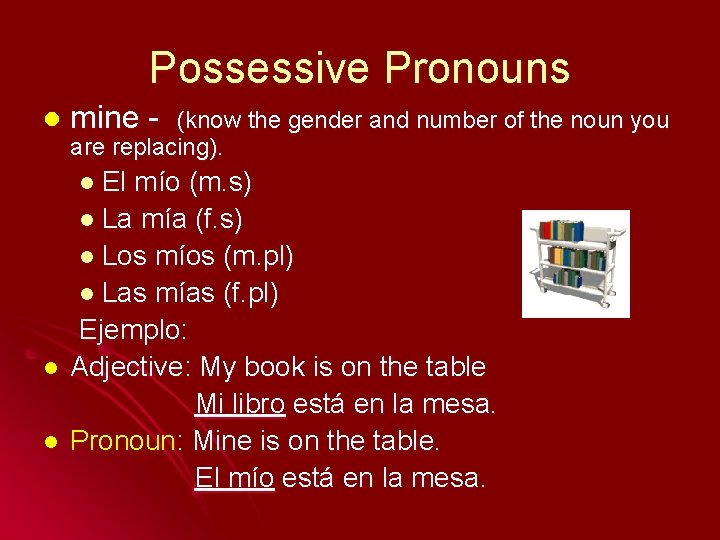 Possessive Pronouns l mine - (know the gender and number of the noun you