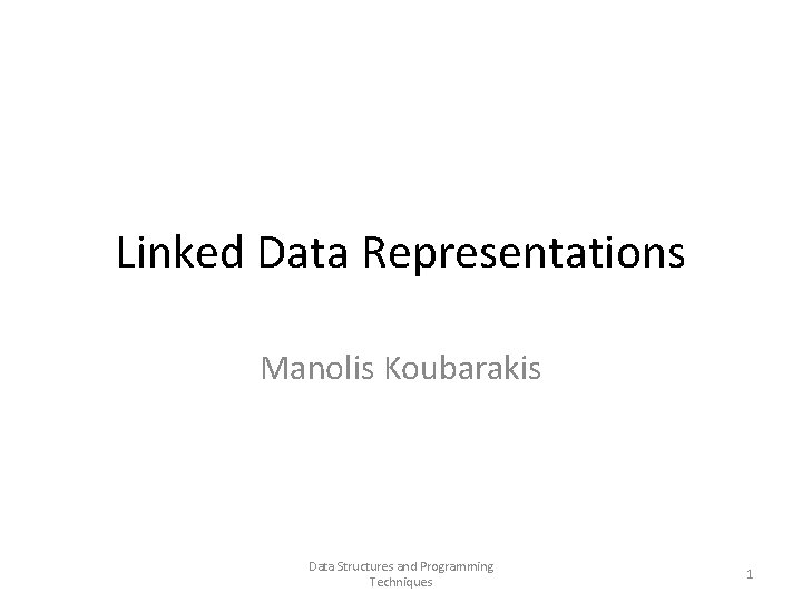 Linked Data Representations Manolis Koubarakis Data Structures and Programming Techniques 1 
