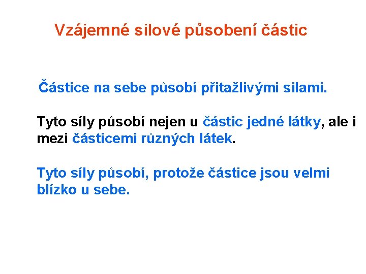 Vzájemné silové působení částic Částice na sebe působí přitažlivými silami. Tyto síly působí nejen