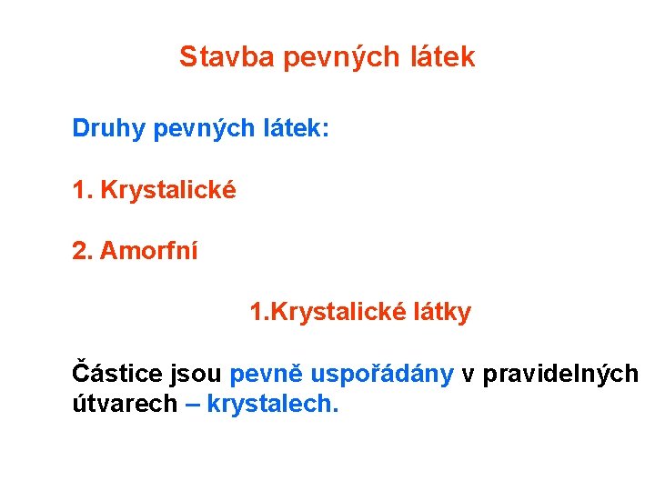 Stavba pevných látek Druhy pevných látek: 1. Krystalické 2. Amorfní 1. Krystalické látky Částice