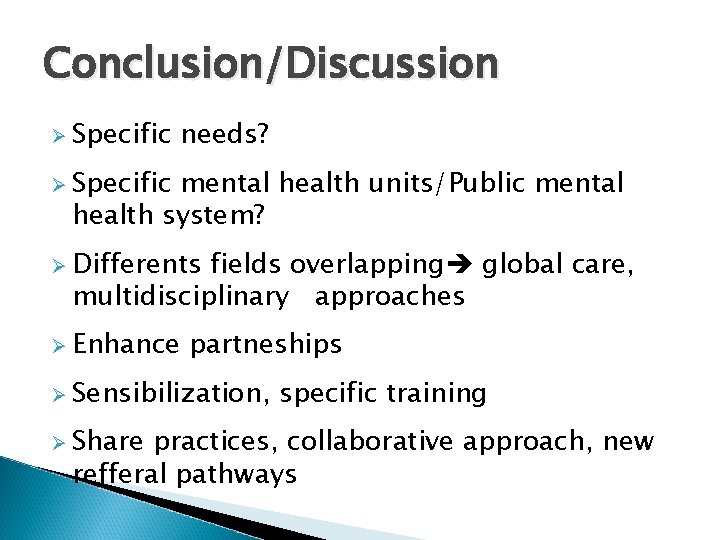 Conclusion/Discussion Ø Specific needs? Ø Specific mental health units/Public mental health system? Ø Differents