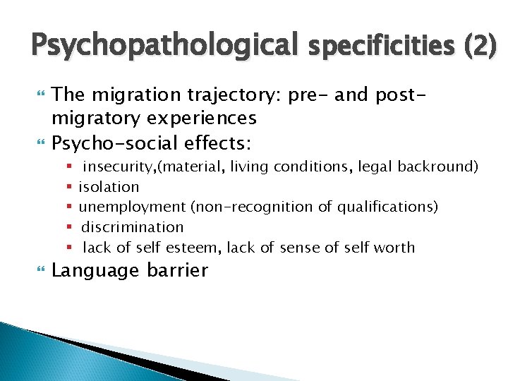 Psychopathological specificities (2) The migration trajectory: pre- and postmigratory experiences Psycho-social effects: § §