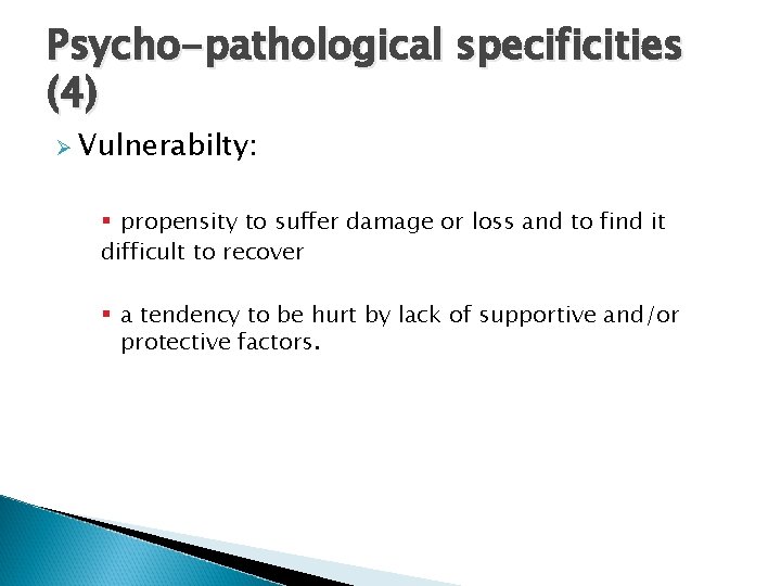 Psycho-pathological specificities (4) Ø Vulnerabilty: § propensity to suffer damage or loss and to