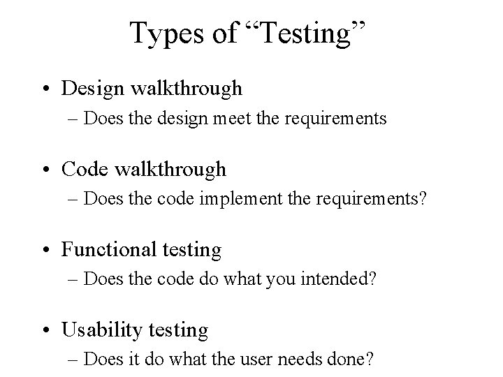 Types of “Testing” • Design walkthrough – Does the design meet the requirements •