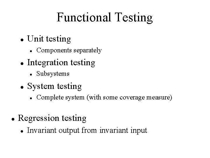 Functional Testing Unit testing Integration testing Subsystems System testing Components separately Complete system (with