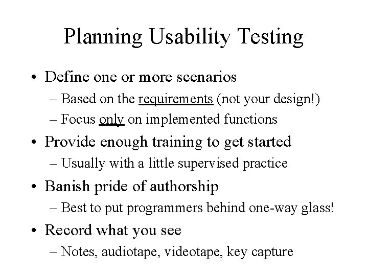 Planning Usability Testing • Define or more scenarios – Based on the requirements (not