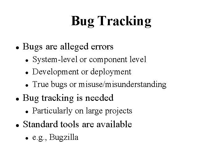 Bug Tracking Bugs are alleged errors Bug tracking is needed System-level or component level