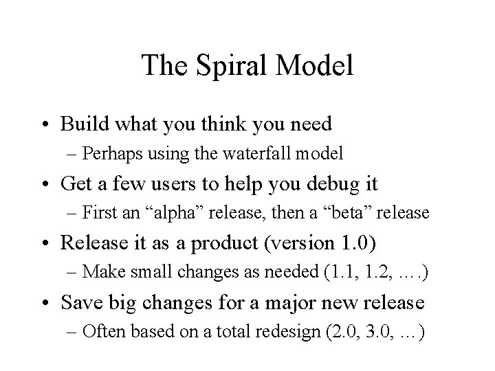 The Spiral Model • Build what you think you need – Perhaps using the