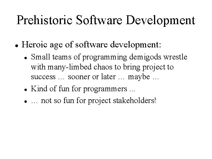 Prehistoric Software Development Heroic age of software development: Small teams of programming demigods wrestle