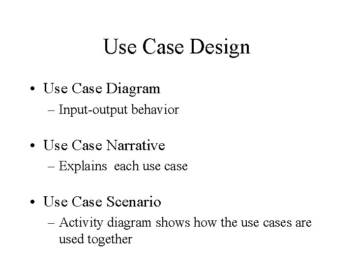 Use Case Design • Use Case Diagram – Input-output behavior • Use Case Narrative