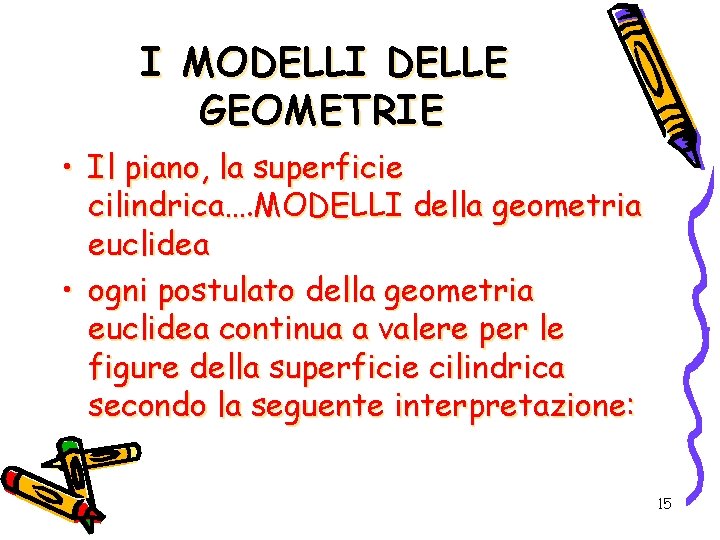 I MODELLI DELLE GEOMETRIE • Il piano, la superficie cilindrica…. MODELLI della geometria euclidea
