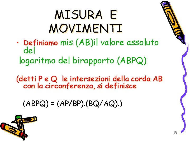 MISURA E MOVIMENTI • Definiamo mis (AB)il valore assoluto del logaritmo del birapporto (ABPQ)