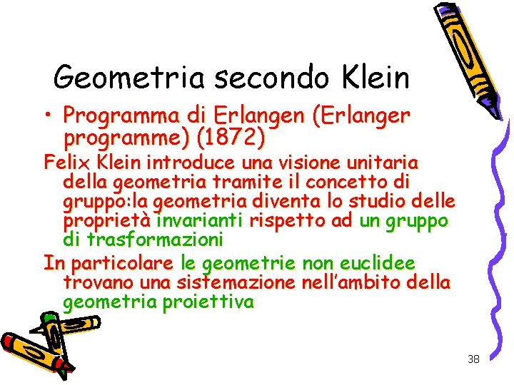 Geometria secondo Klein • Programma di Erlangen (Erlanger programme) (1872) Felix Klein introduce una