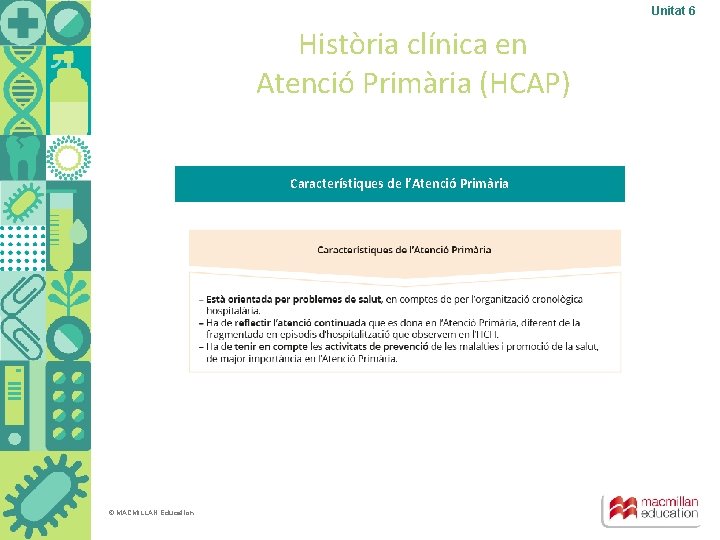 Unitat 6 Història clínica en Atenció Primària (HCAP) Característiques de l’Atenció Primària © MACMILLAN