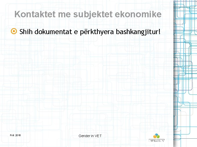 Kontaktet me subjektet ekonomike Shih dokumentat e përkthyera bashkangjitur! Prill 2016 Gender in VET