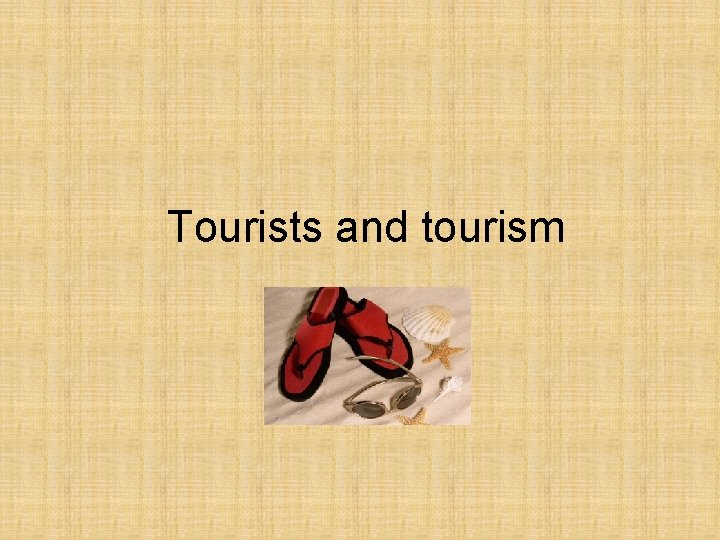 Tourists and tourism 