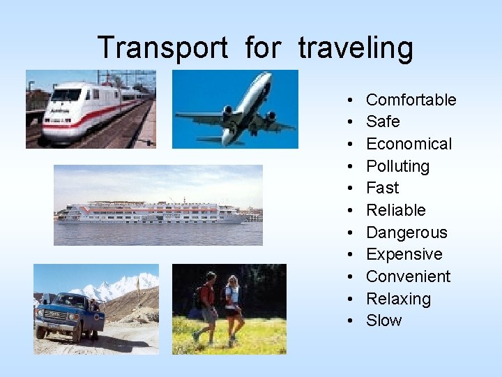 Transport for traveling • • • Comfortable Safe Economical Polluting Fast Reliable Dangerous Expensive