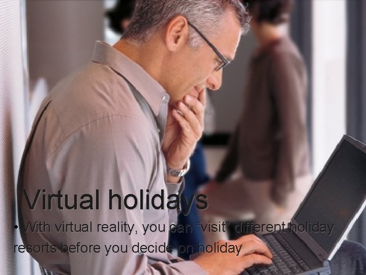 Virtual holidays • With virtual reality, you can “visit” different holiday resorts before you