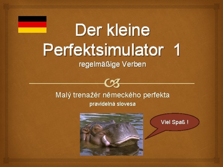 Der kleine Perfektsimulator 1 regelmäßige Verben Malý trenažér německého perfekta pravidelná slovesa Viel Spaß