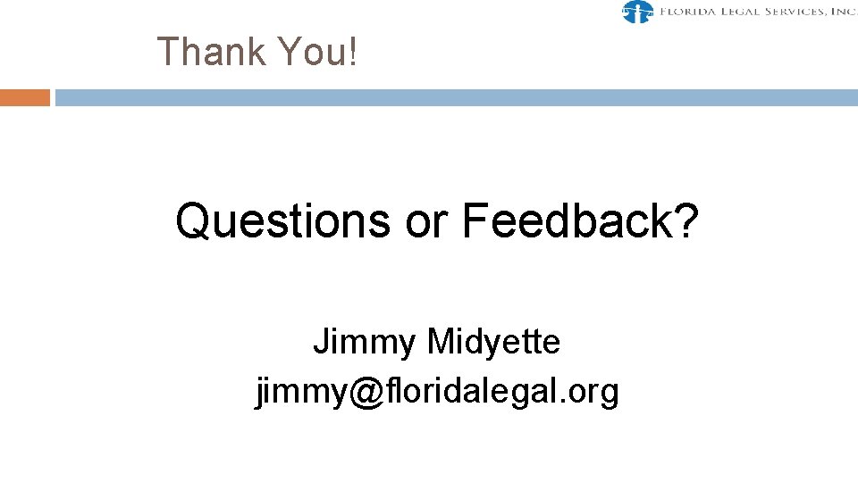 Thank You! Questions or Feedback? Jimmy Midyette jimmy@floridalegal. org 