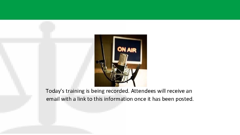 Today’s training is being recorded. Attendees will receive an email with a link to