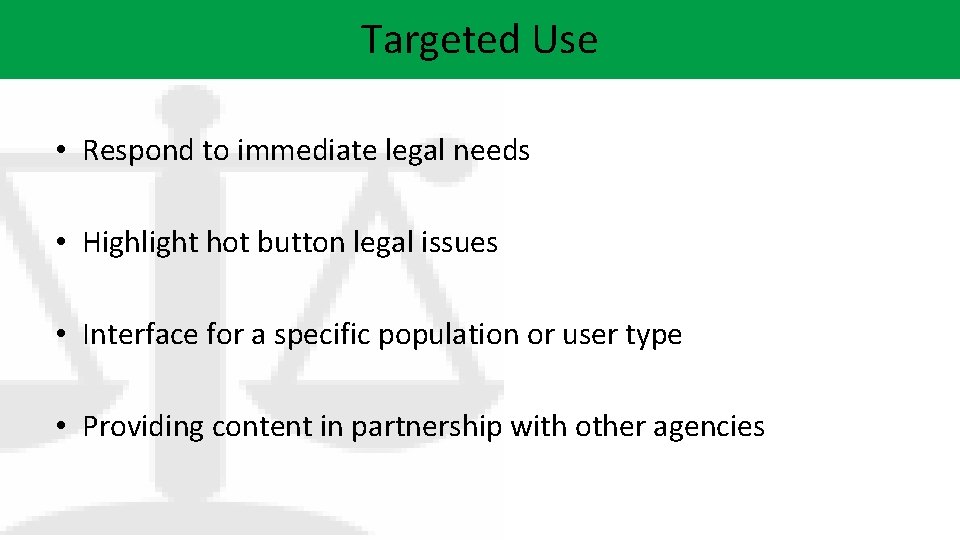 Targeted Use • Respond to immediate legal needs • Highlight hot button legal issues