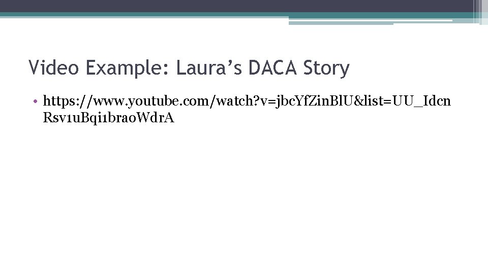Video Example: Laura’s DACA Story • https: //www. youtube. com/watch? v=jbc. Yf. Zin. Bl.