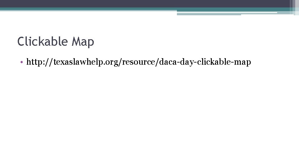 Clickable Map • http: //texaslawhelp. org/resource/daca-day-clickable-map 