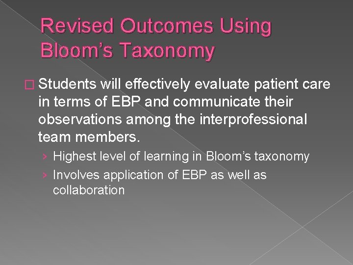 Revised Outcomes Using Bloom’s Taxonomy � Students will effectively evaluate patient care in terms