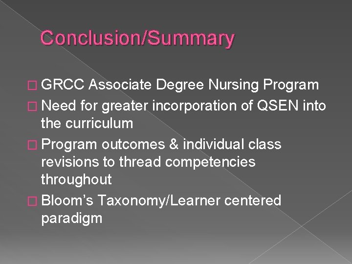 Conclusion/Summary � GRCC Associate Degree Nursing Program � Need for greater incorporation of QSEN
