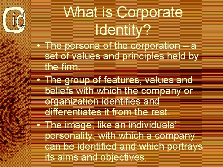 What is Corporate Identity? • The persona of the corporation – a set of