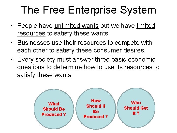 The Free Enterprise System • People have unlimited wants but we have limited resources