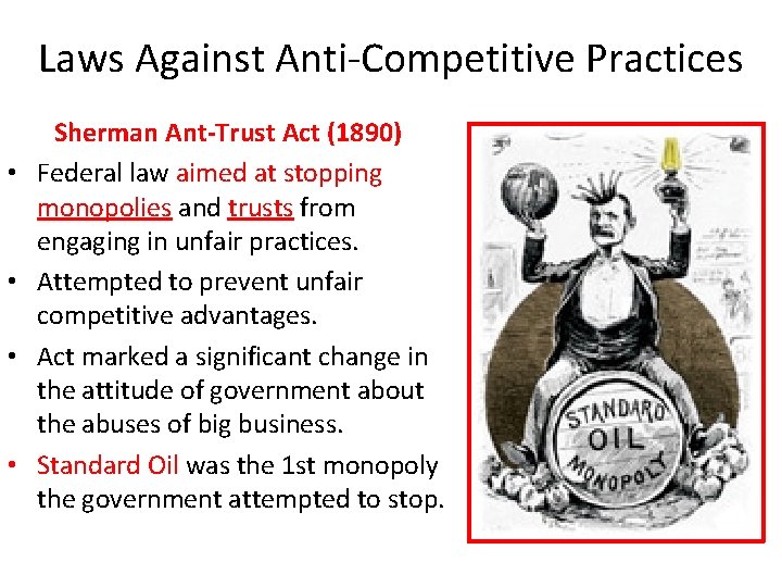 Laws Against Anti-Competitive Practices • • Sherman Ant-Trust Act (1890) Federal law aimed at